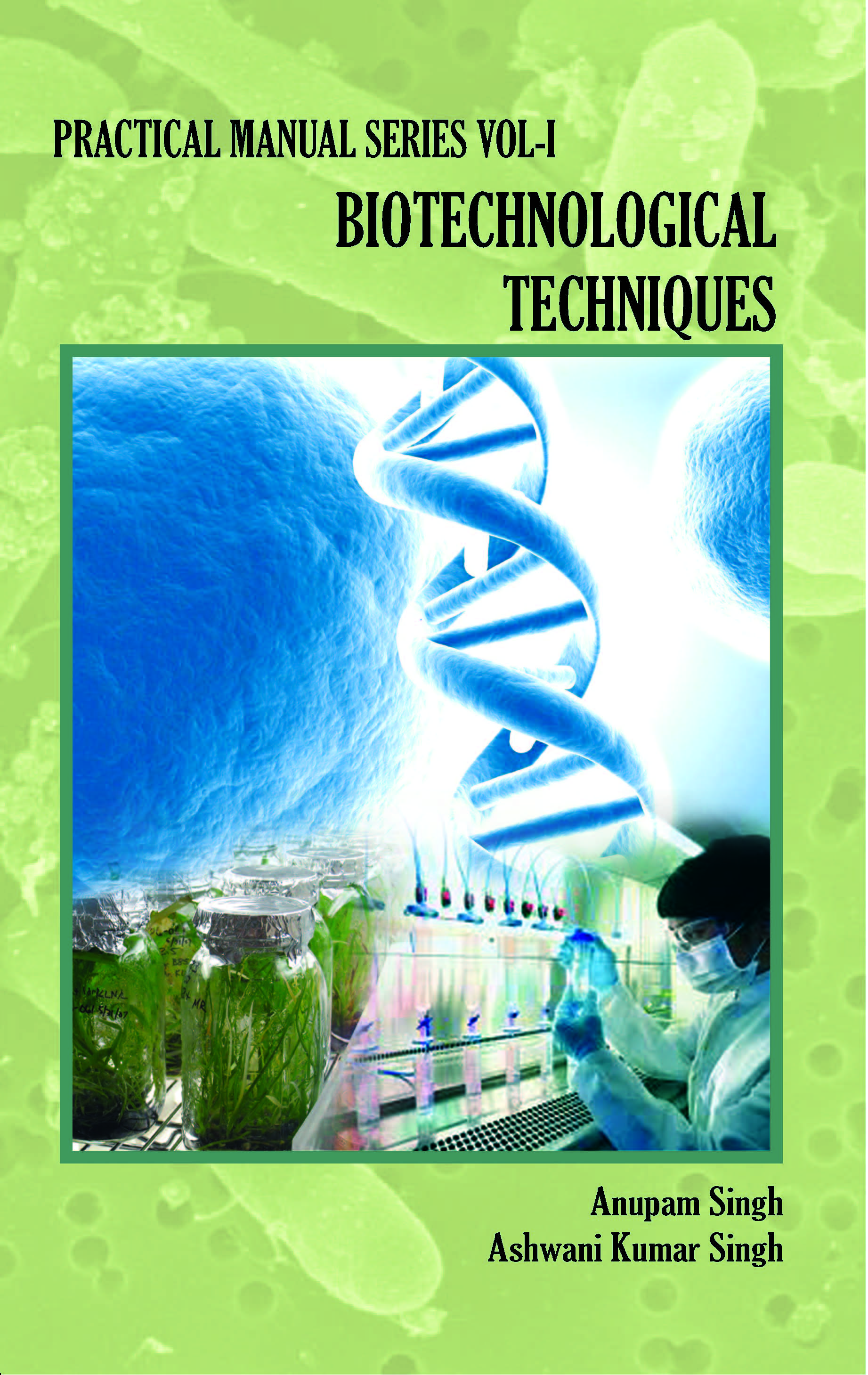 Practical Manual Series Vol I : Biotechnological Techniques : Practical Manual